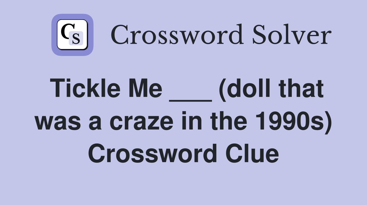 Tickle Me ___ (doll that was a craze in the 1990s) - Crossword Clue Answers - Crossword Solver